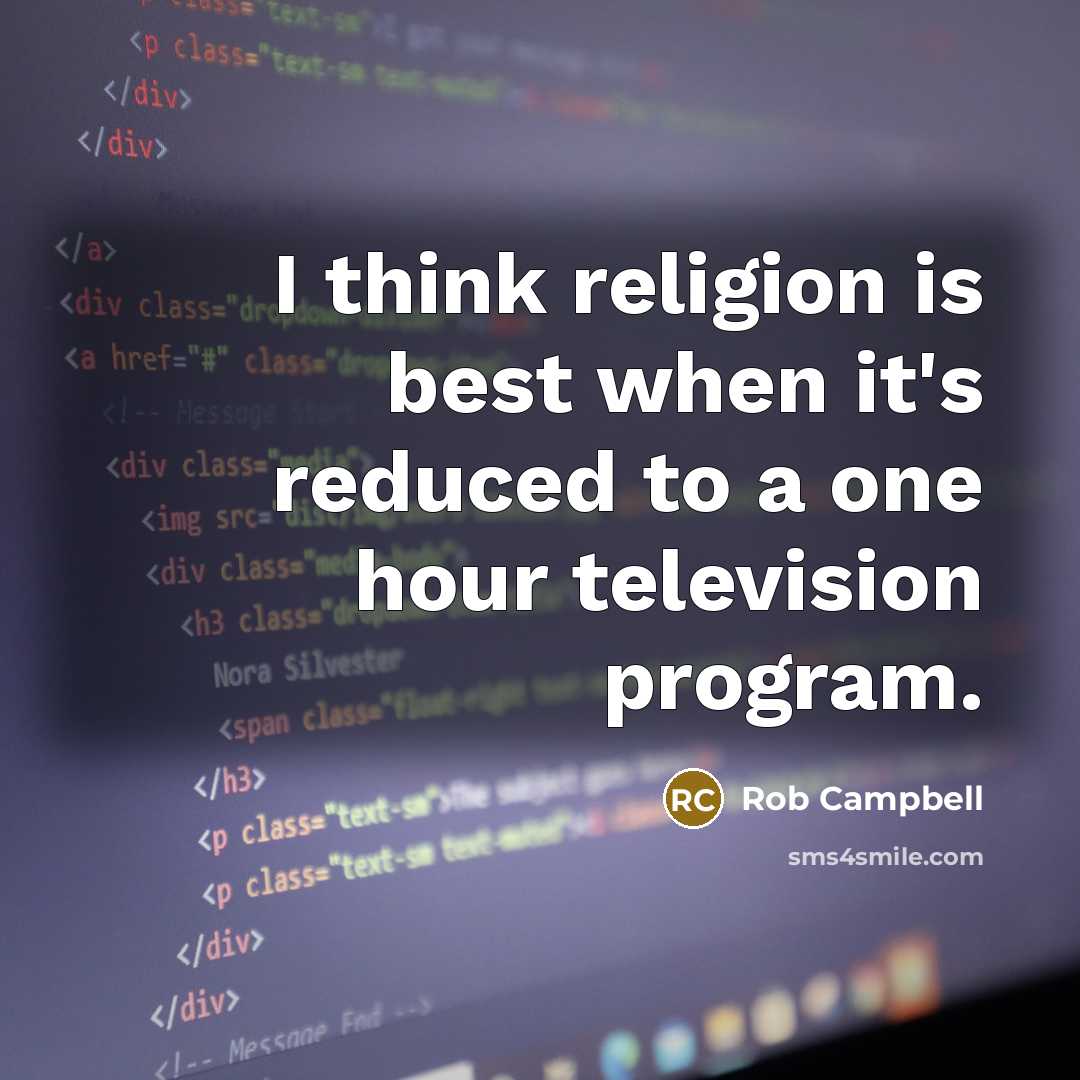 “I think religion is best when it's reduced to a one hour television program.” quote by Rob Campbell