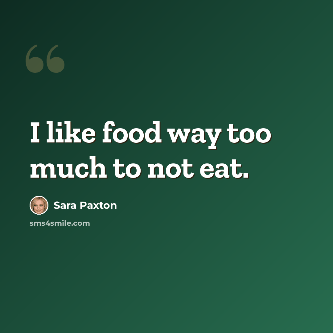 “I like food way too much to not eat.” quote by Sara Paxton