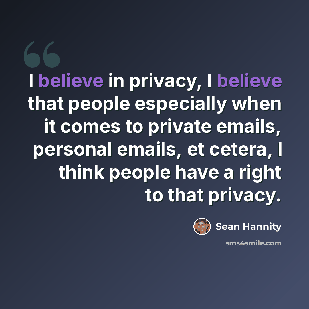 “I believe in privacy, I believe that people especially when it comes to private emails, personal emails, et cetera, I think people have a right to that privacy.” quote by Sean Hannity