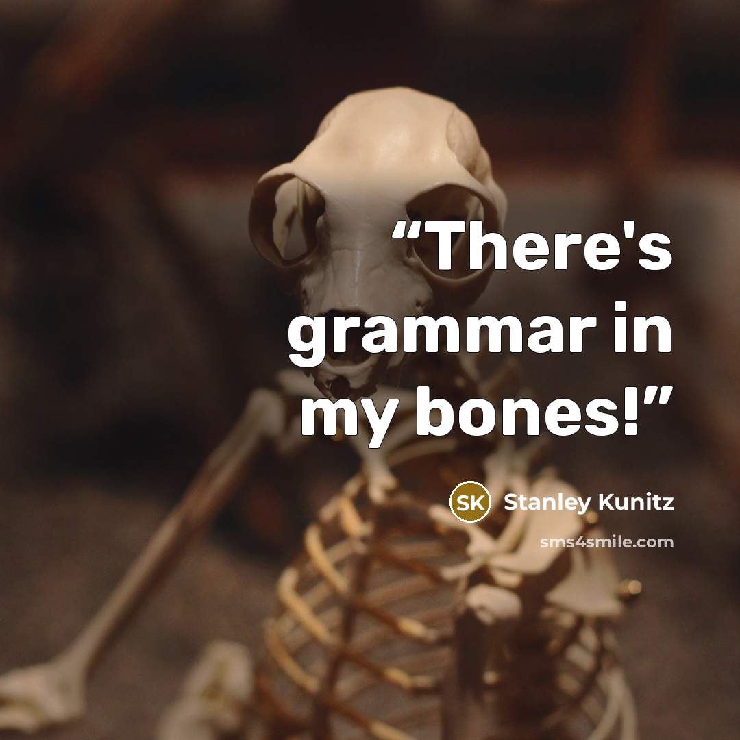 “There's grammar in my bones!” quote by Stanley Kunitz