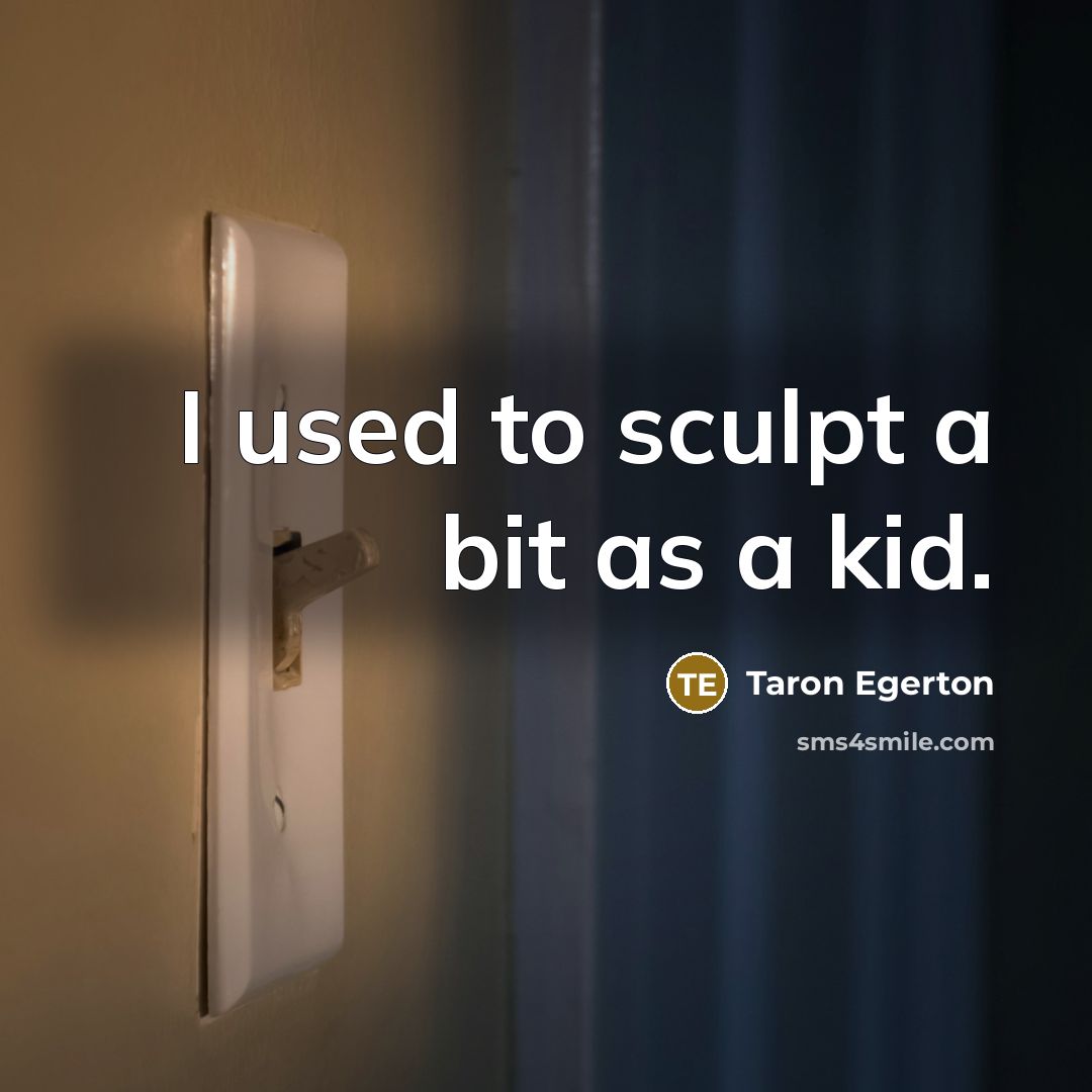 “I used to sculpt a bit as a kid.” quote by Taron Egerton