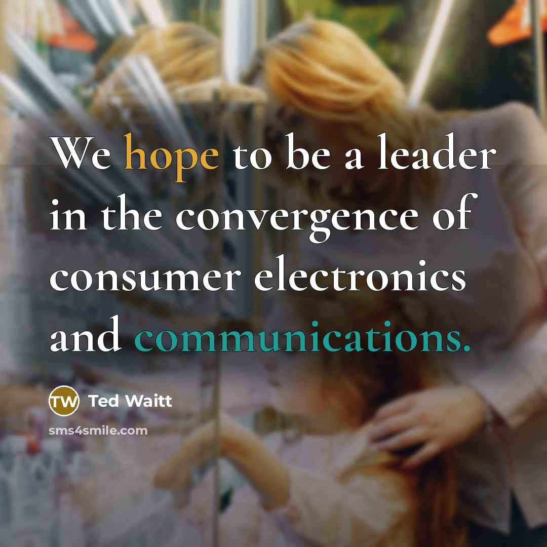 “We hope to be a leader in the convergence of consumer electronics and communications.” quote by Ted Waitt