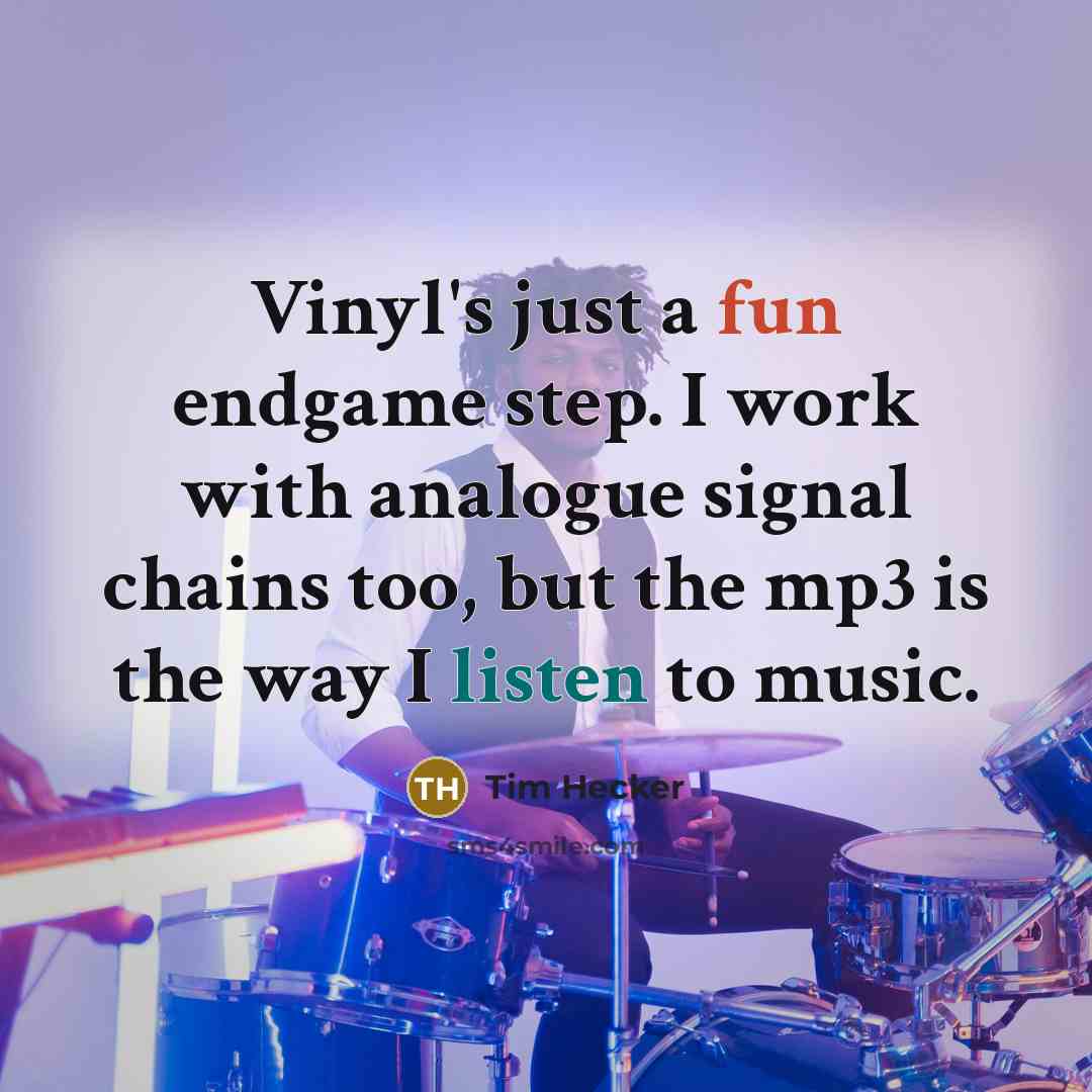 “Vinyl's just a fun endgame step. I work with analogue signal chains too, but the mp3 is the way I listen to music.” quote by Tim Hecker