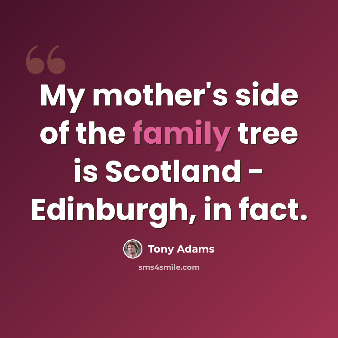 “My mother's side of the family tree is Scotland - Edinburgh, in fact.” quote by Tony Adams