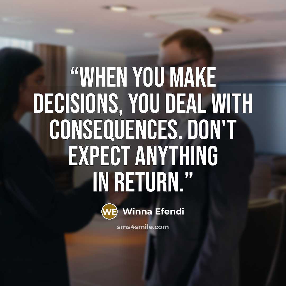 “When you make decisions, you deal with consequences. Don't expect anything in return.” quote by Winna Efendi