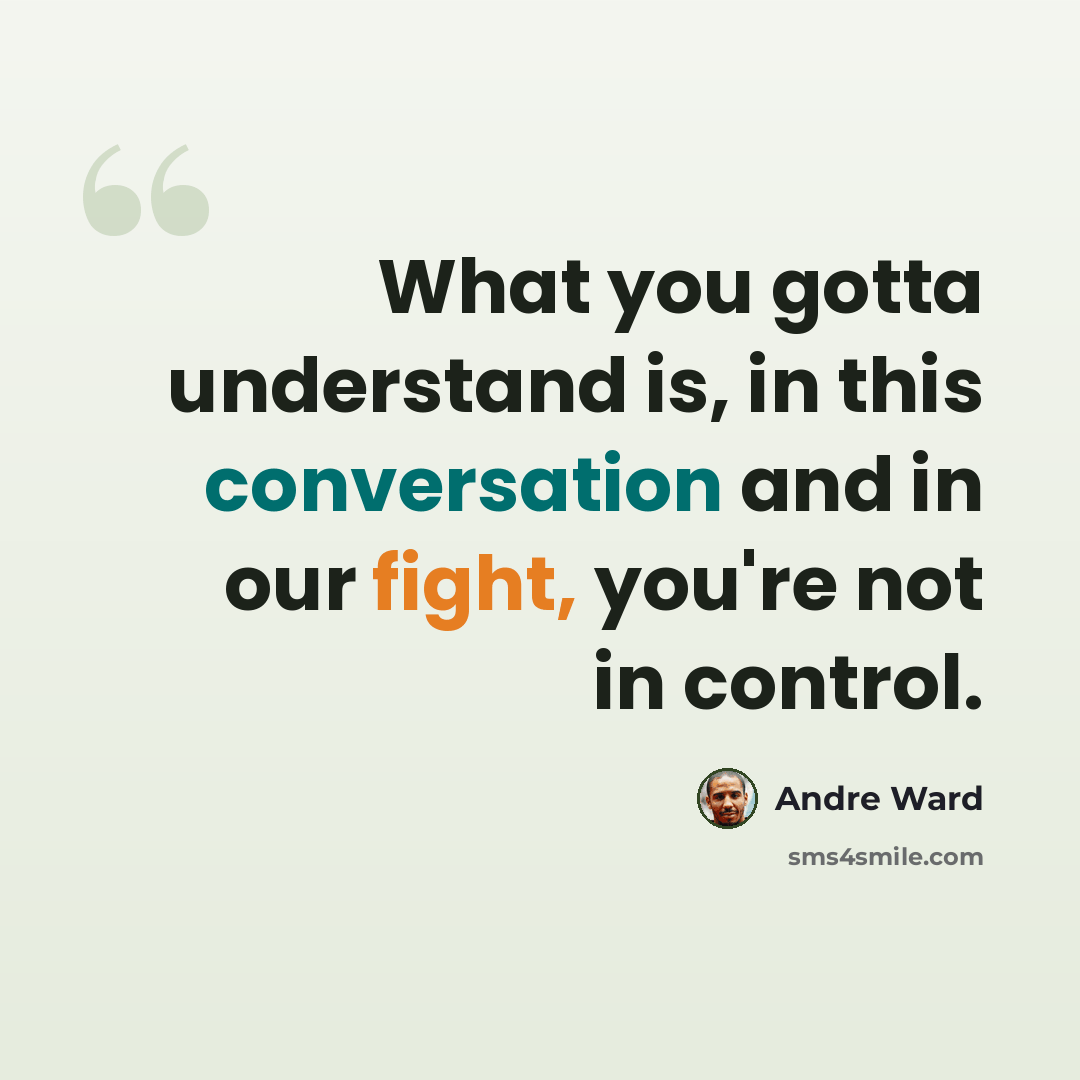 “What you gotta understand is, in this conversation and in our fight, you're not in control.” quote by Andre Ward