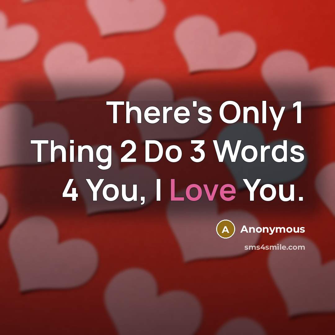 “There's Only 1 Thing 2 Do 3 Words 4 You, I Love You.” quote by Anonymous