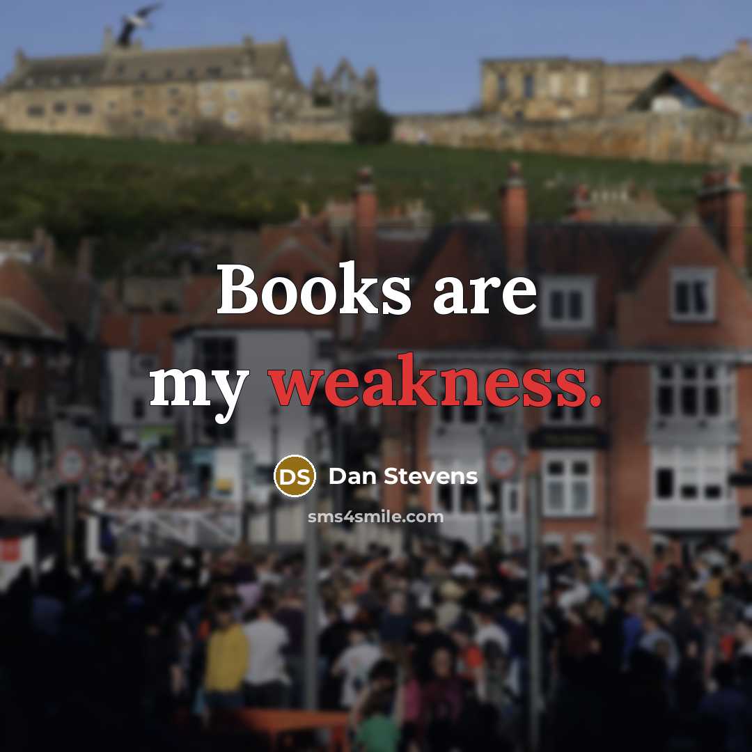 “Books are my weakness.” quote by Dan Stevens
