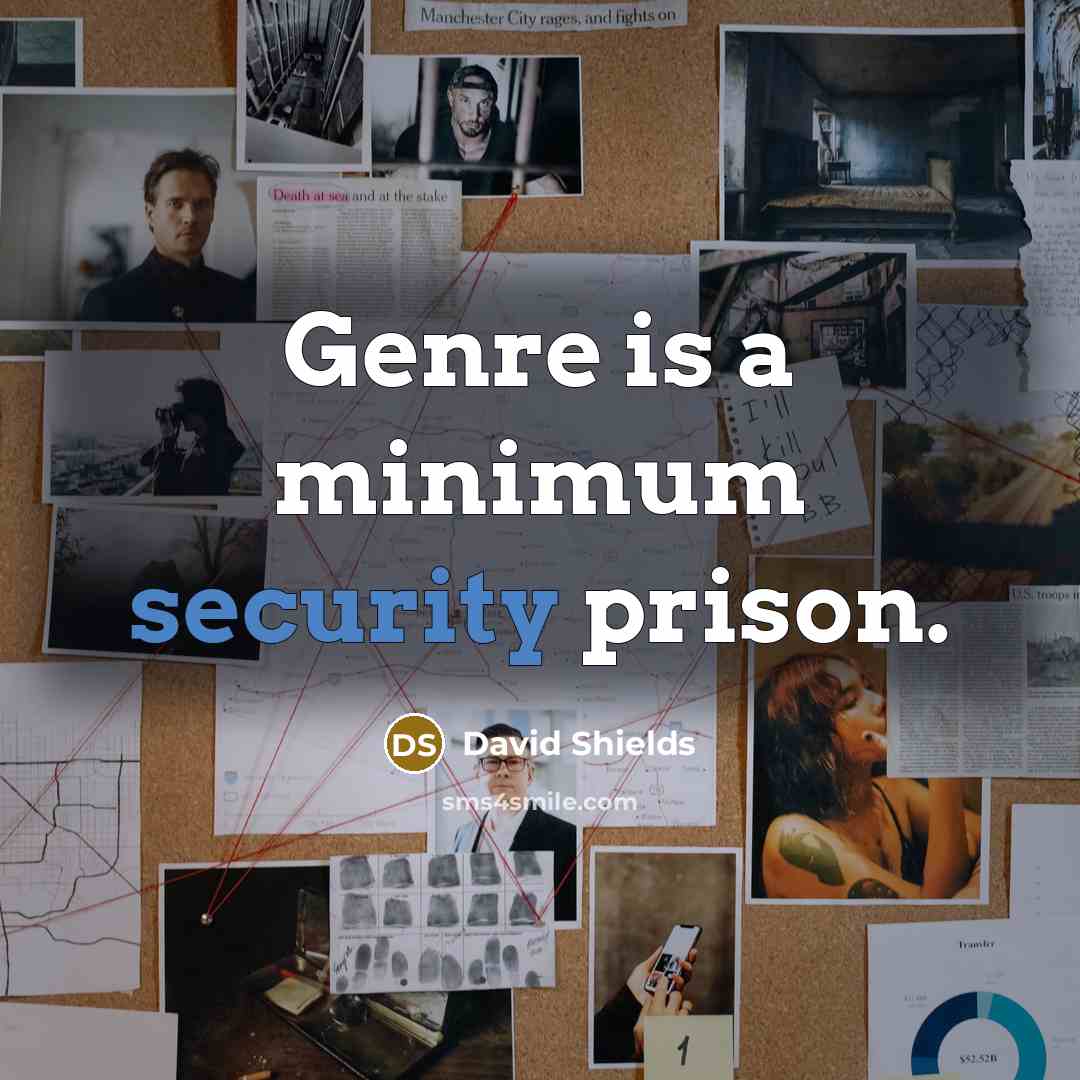 “Genre is a minimum security prison.” quote by David Shields