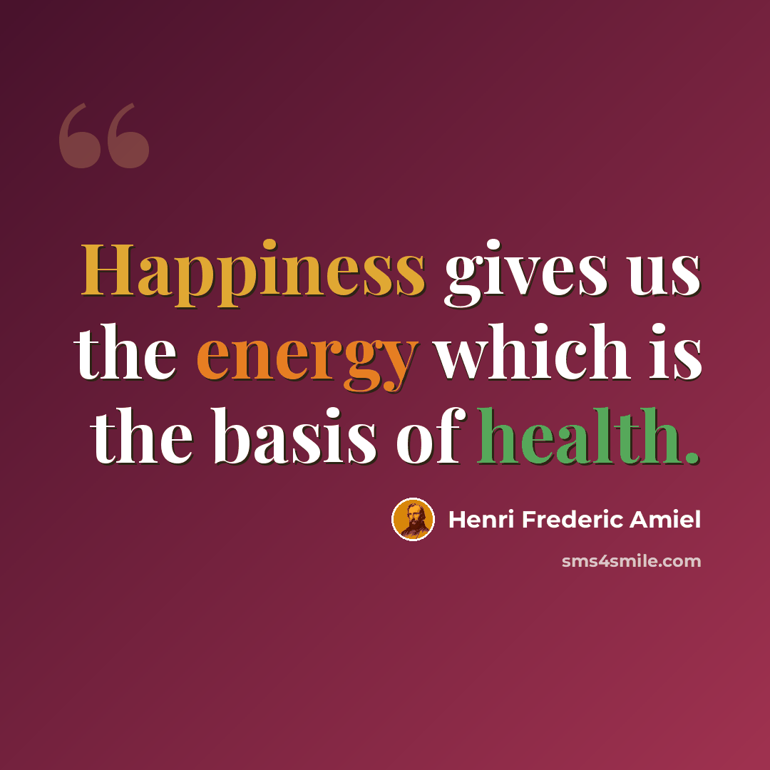 “Happiness gives us the energy which is the basis of health.” quote by Henri Frederic Amiel