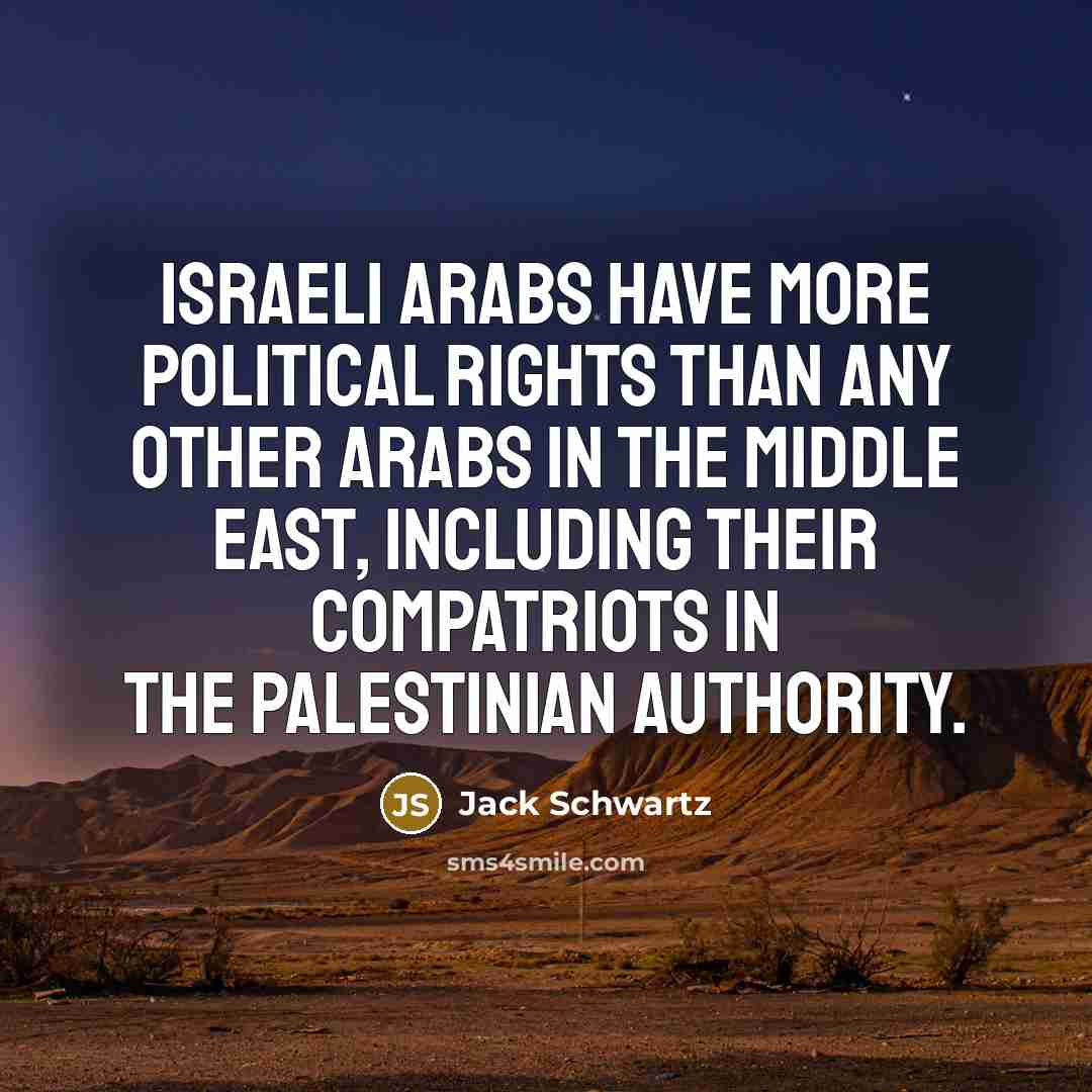“Israeli Arabs have more political rights than any other Arabs in the Middle East, including their compatriots in the Palestinian Authority.” quote by Jack Schwartz