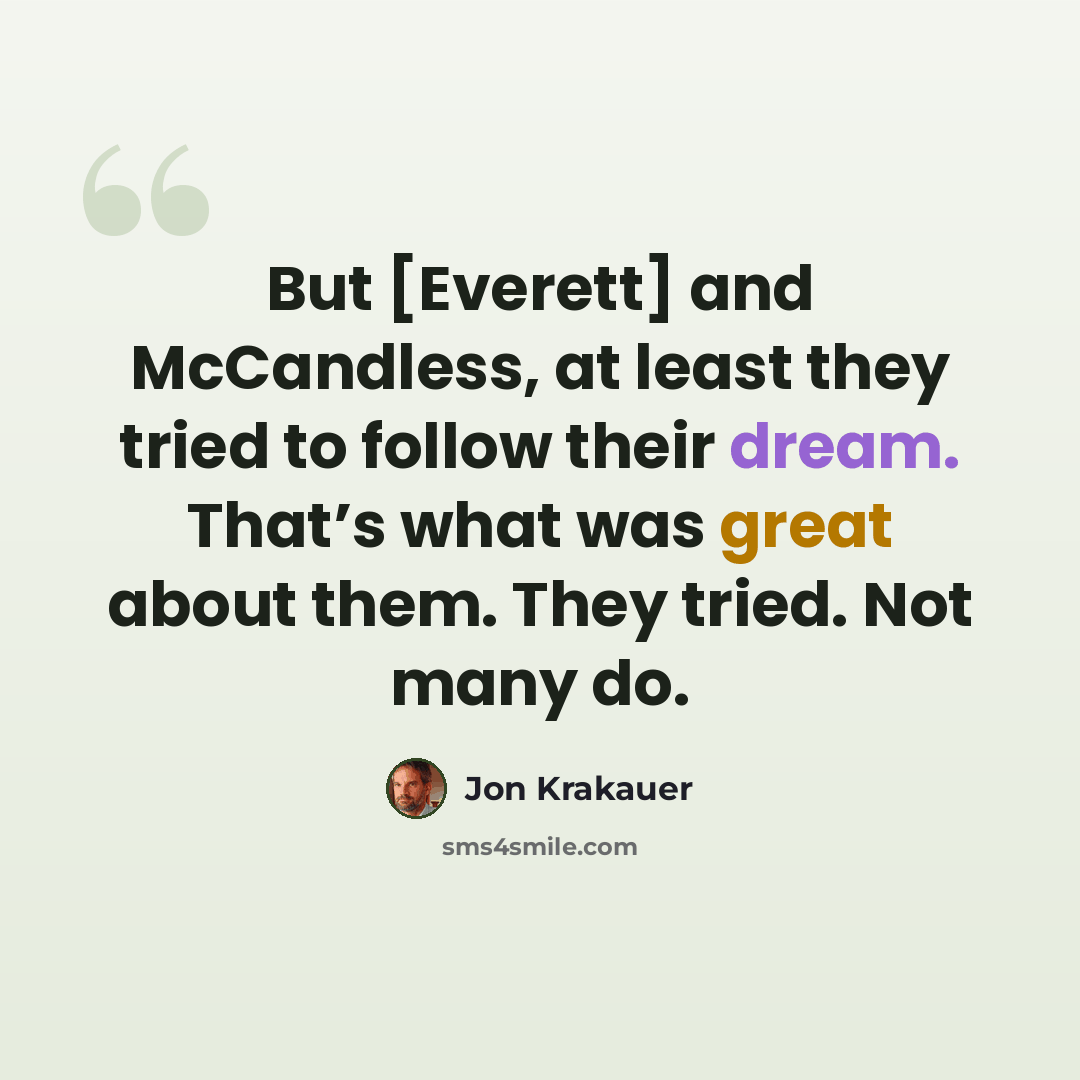 “But [Everett] and McCandless, at least they tried to follow their dream. That’s what was great about them. They tried. Not many do.” quote by Jon Krakauer