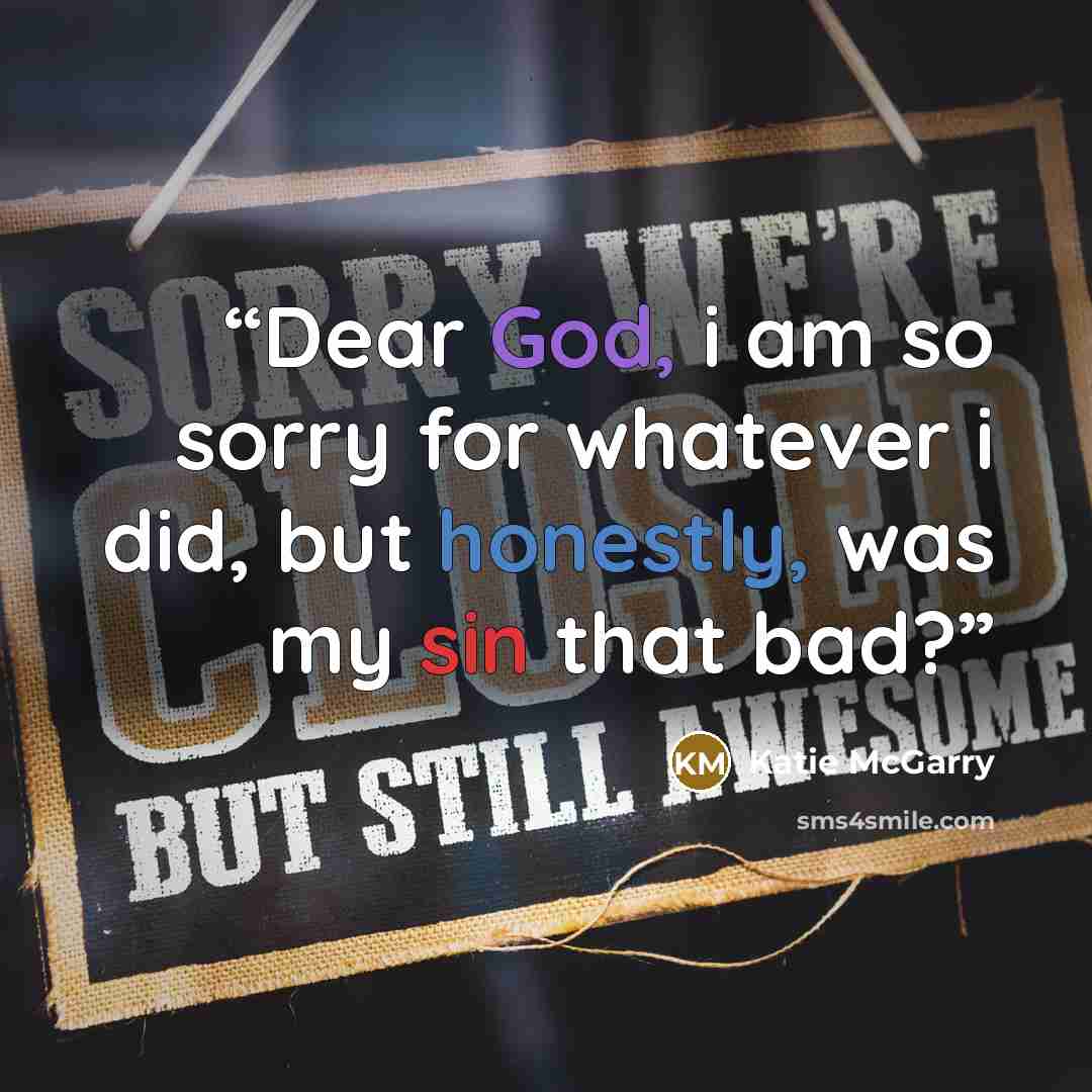 “Dear God, i am so sorry for whatever i did, but honestly, was my sin that bad?” quote by Katie McGarry