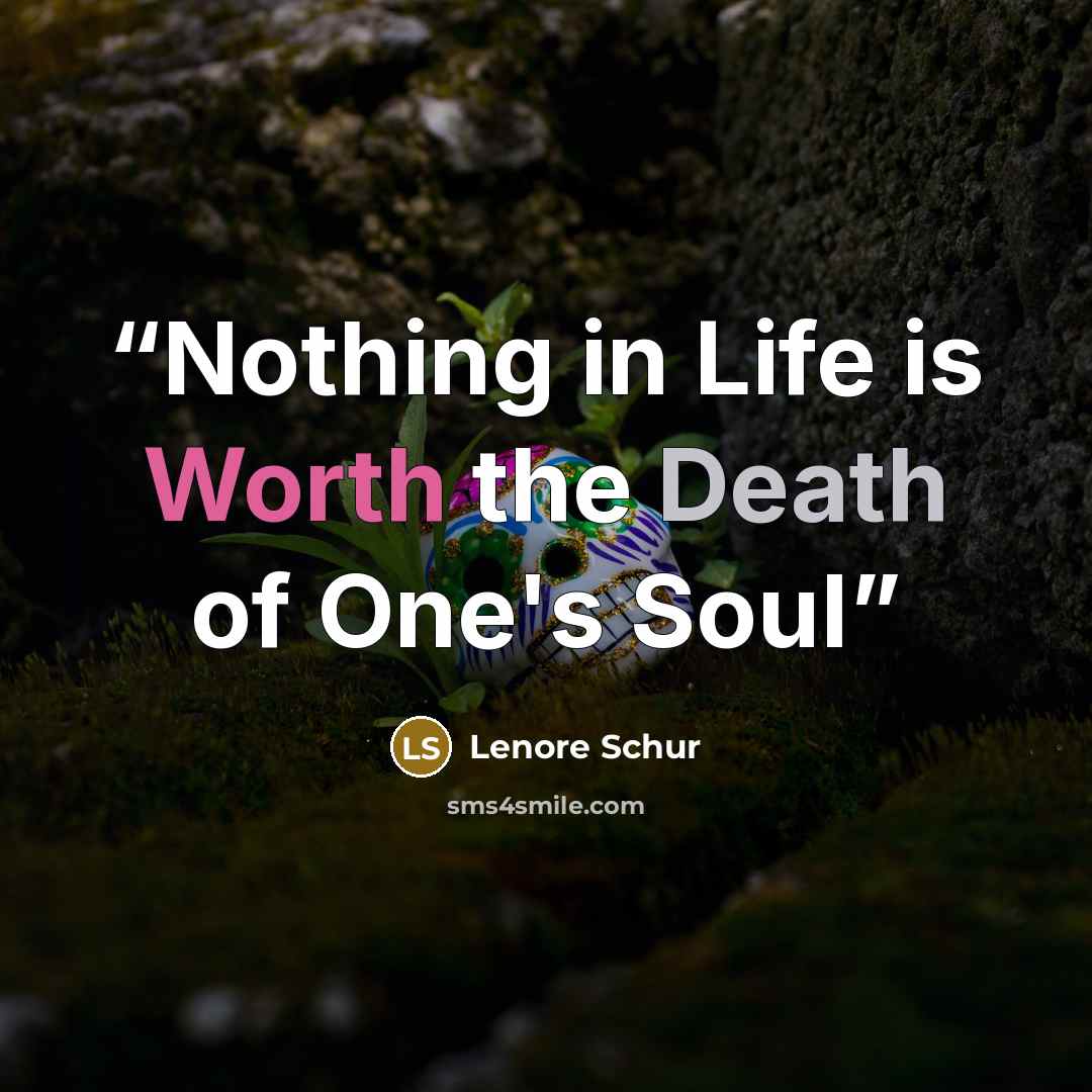 “Nothing in Life is Worth the Death of One's Soul” quote by Lenore Schur
