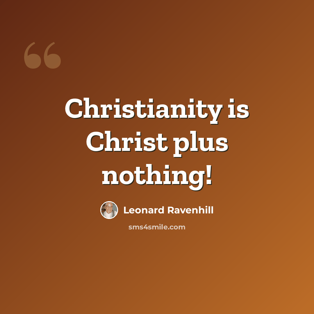 “Christianity is Christ plus nothing!” quote by Leonard Ravenhill