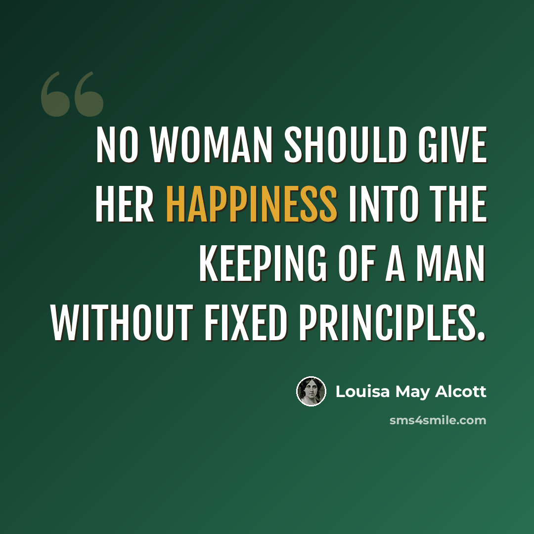 “No woman should give her happiness into the keeping of a man without fixed principles.” quote by Louisa May Alcott