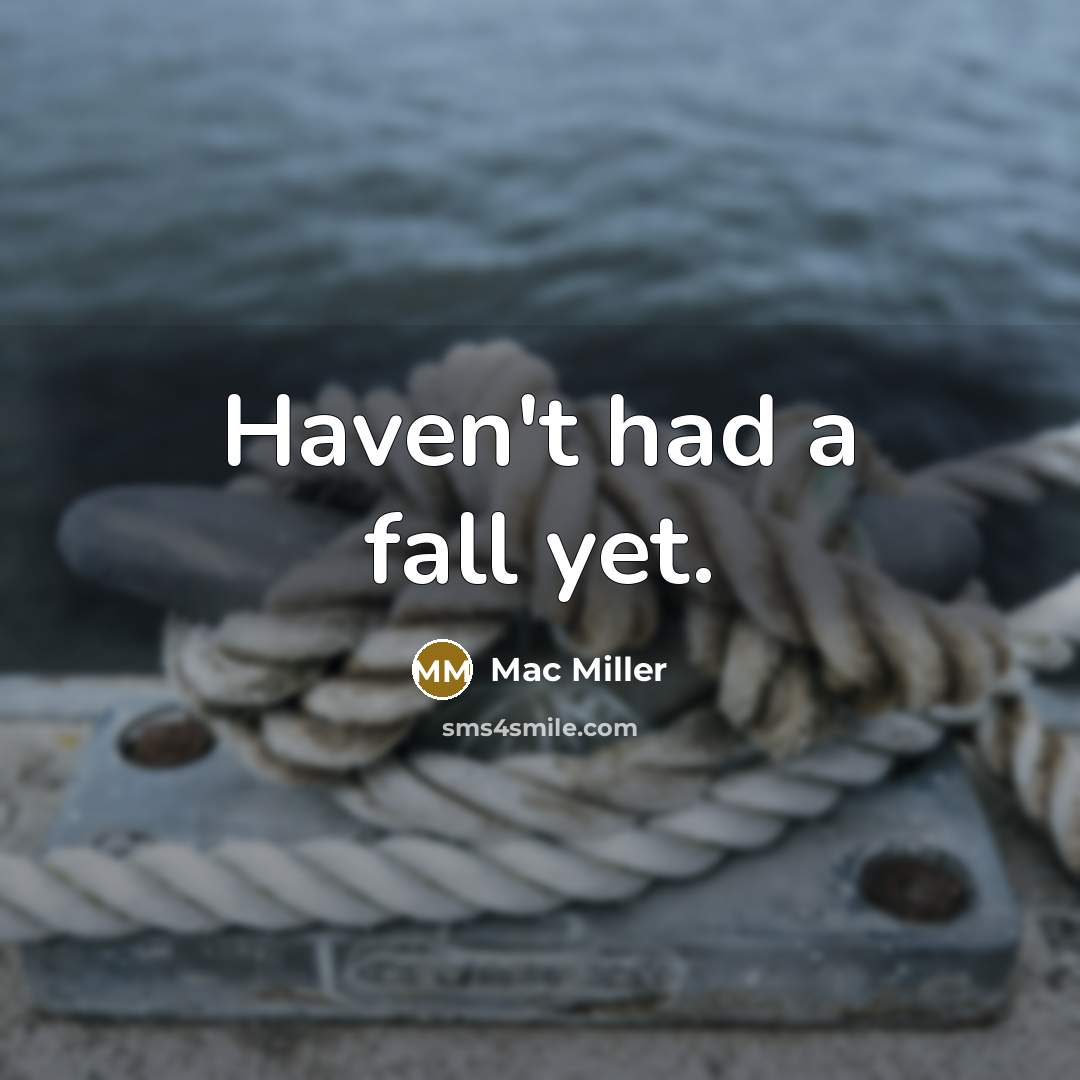“Haven't had a fall yet.” quote by Mac Miller