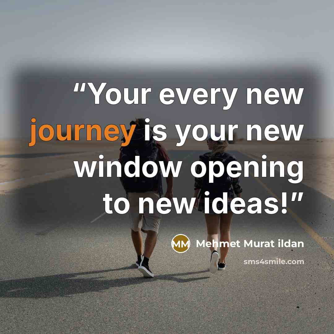 “Your every new journey is your new window opening to new ideas!” quote by Mehmet Murat ildan