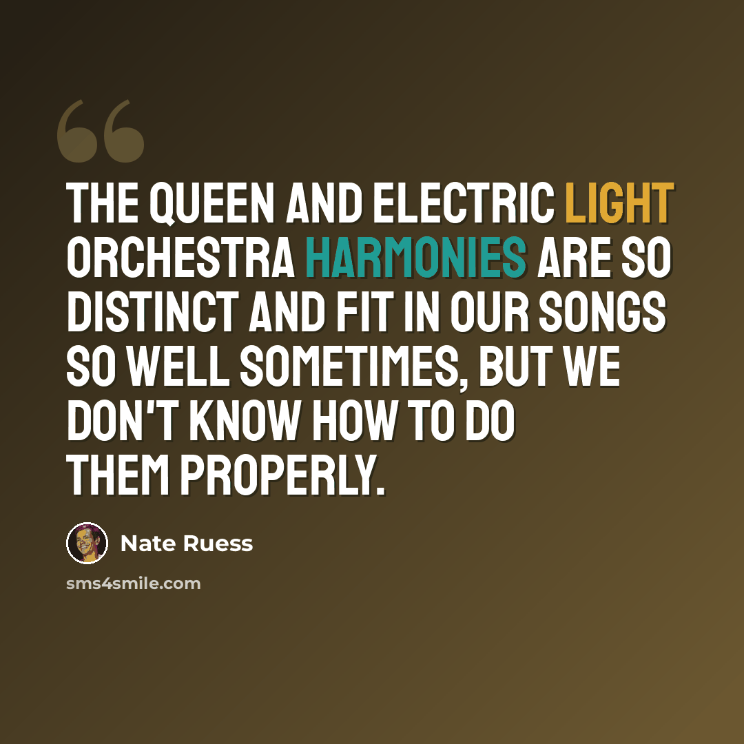“The Queen and Electric Light Orchestra harmonies are so distinct and fit in our songs so well sometimes, but we don't know how to do them properly.” quote by Nate Ruess