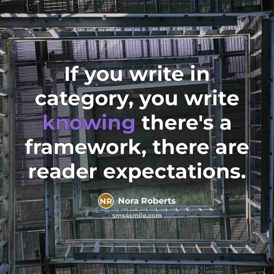 “If you write in category, you write knowing there's a framework, there are reader expectations.” quote by Nora Roberts