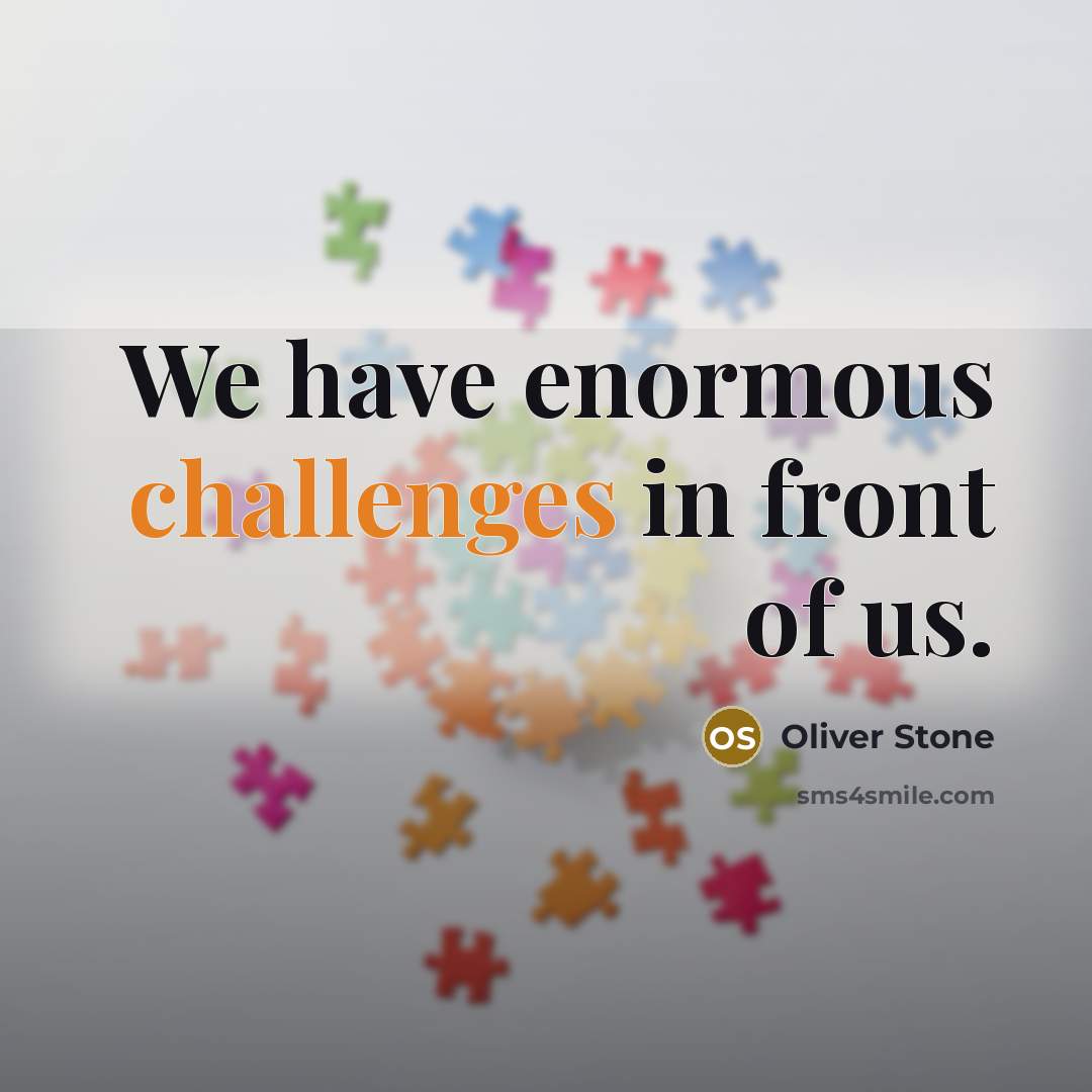 “We have enormous challenges in front of us.” quote by Oliver Stone