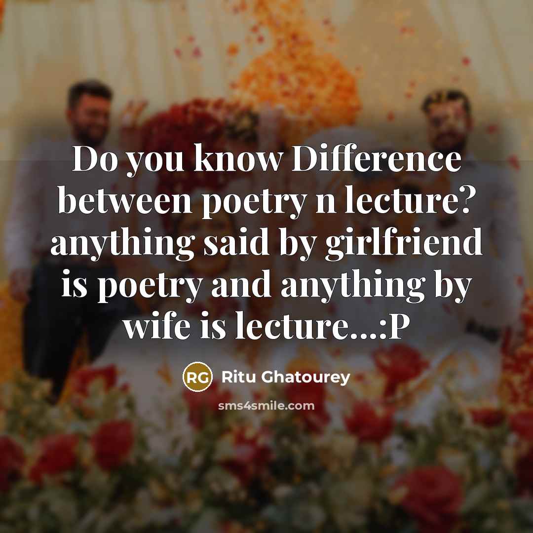 “Do you know Difference between poetry n lecture? anything said by girlfriend is poetry and anything by wife is lecture...:P” quote by Ritu Ghatourey