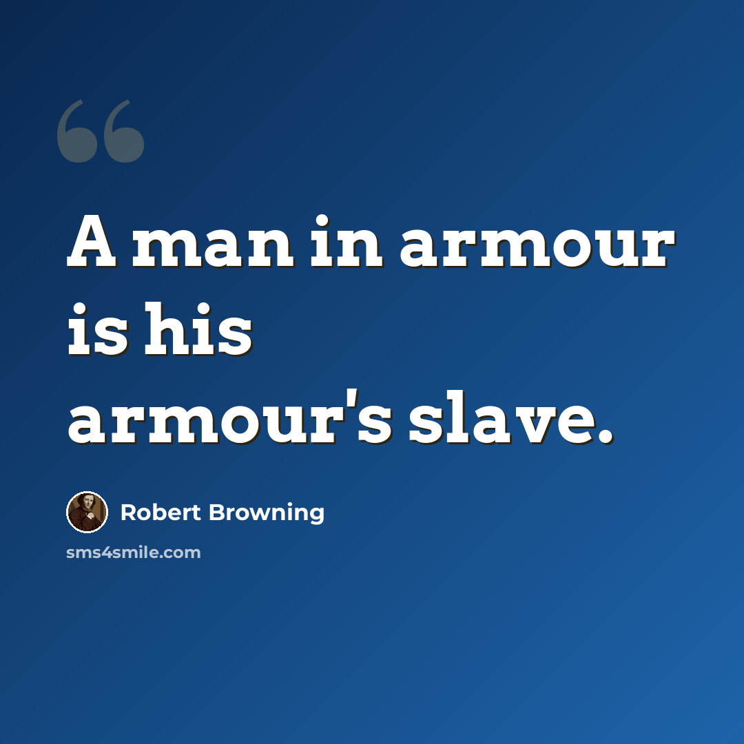 “A man in armour is his armour's slave.” quote by Robert Browning