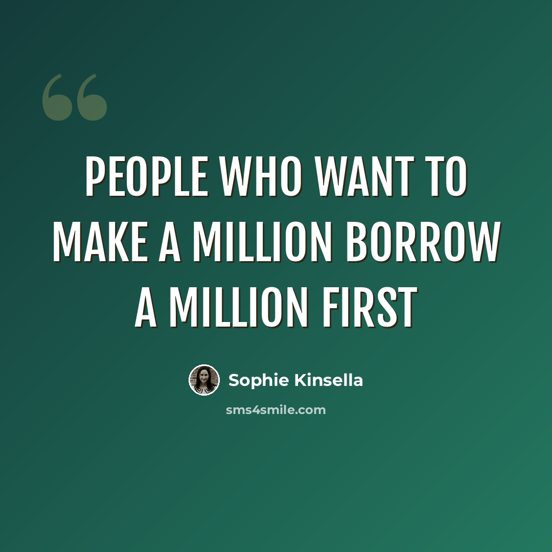 “People who want to make a million borrow a million first” quote by Sophie Kinsella