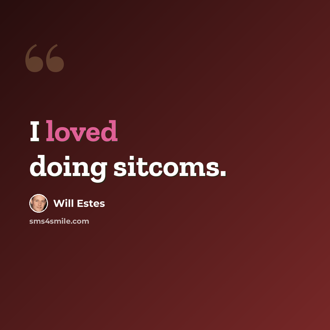 “I loved doing sitcoms.” quote by Will Estes