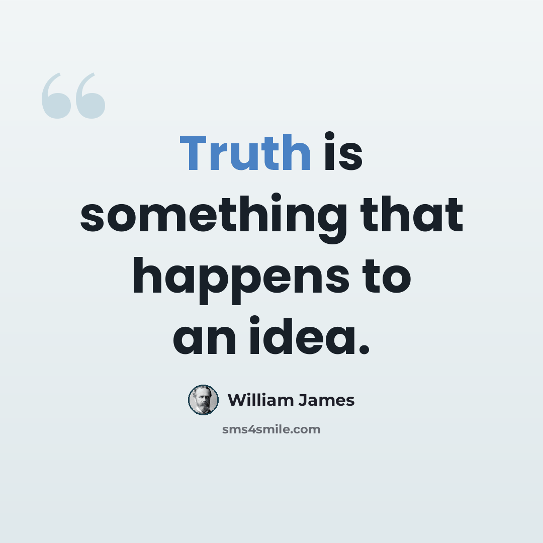 “Truth is something that happens to an idea.” quote by William James
