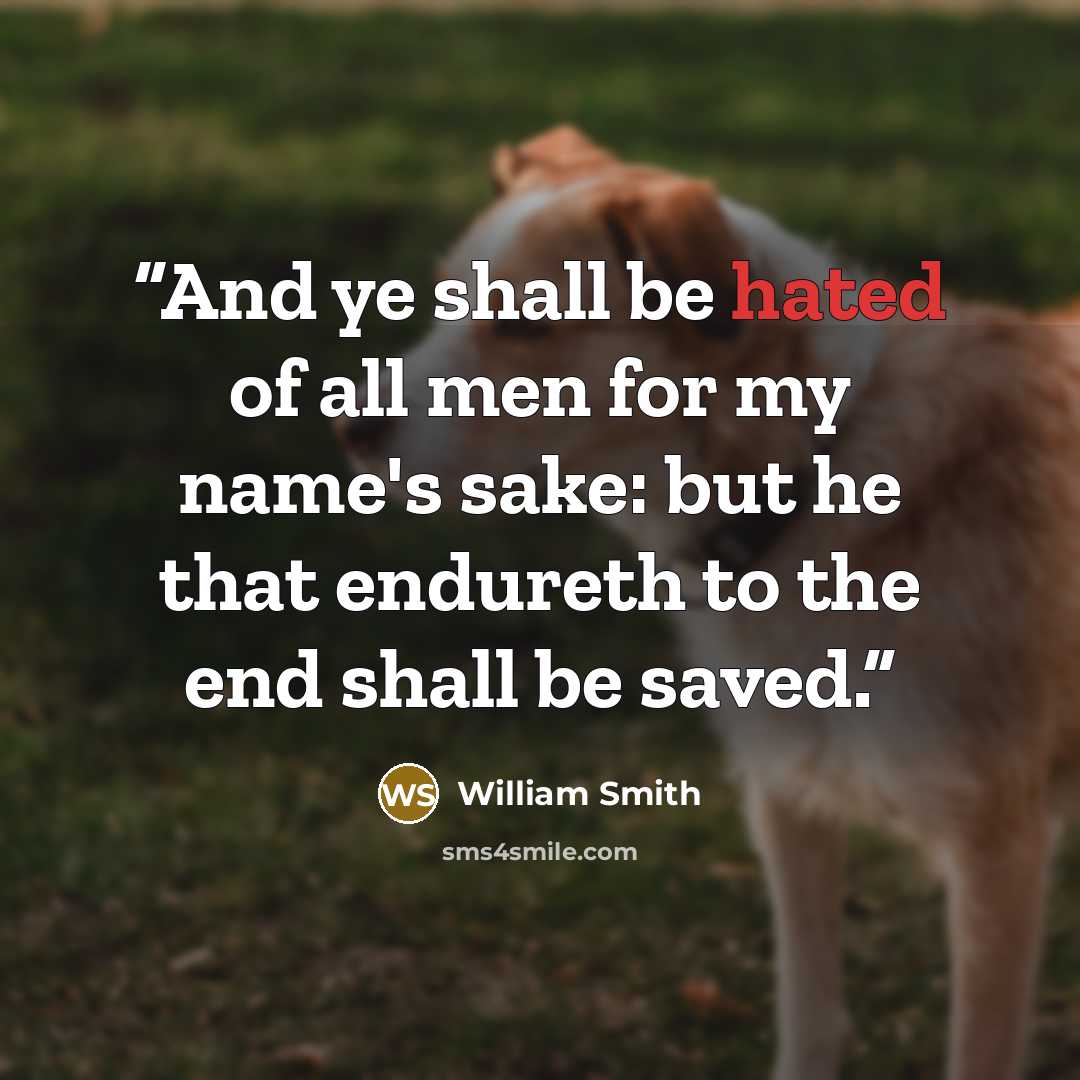 “And ye shall be hated of all men for my name's sake: but he that endureth to the end shall be saved.” quote by William Smith