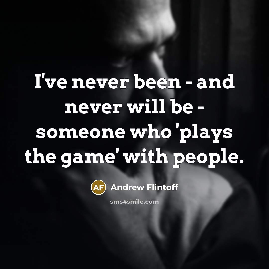 “I've never been - and never will be - someone who 'plays the game' with people.” quote by Andrew Flintoff