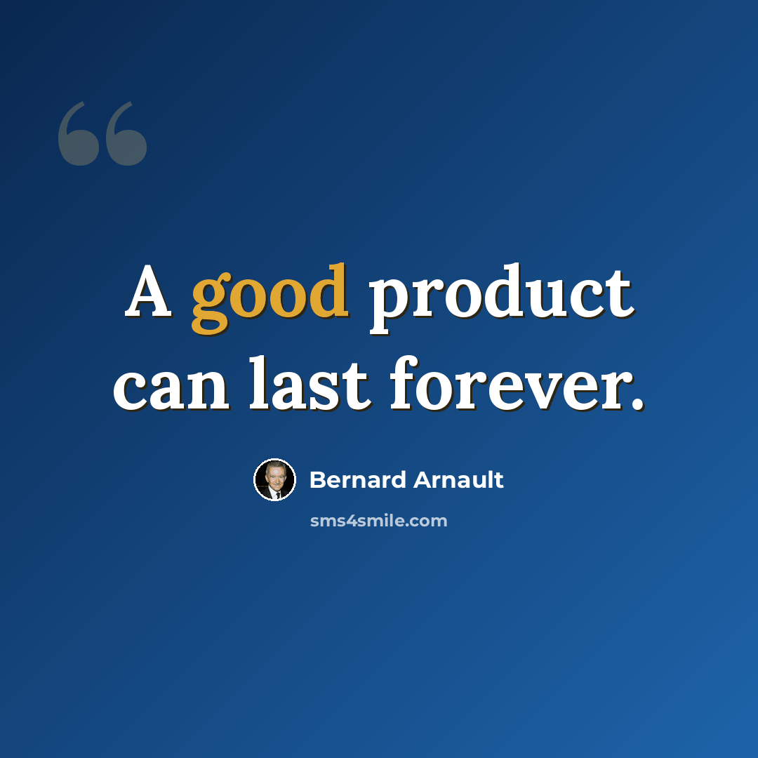 “A good product can last forever.” quote by Bernard Arnault
