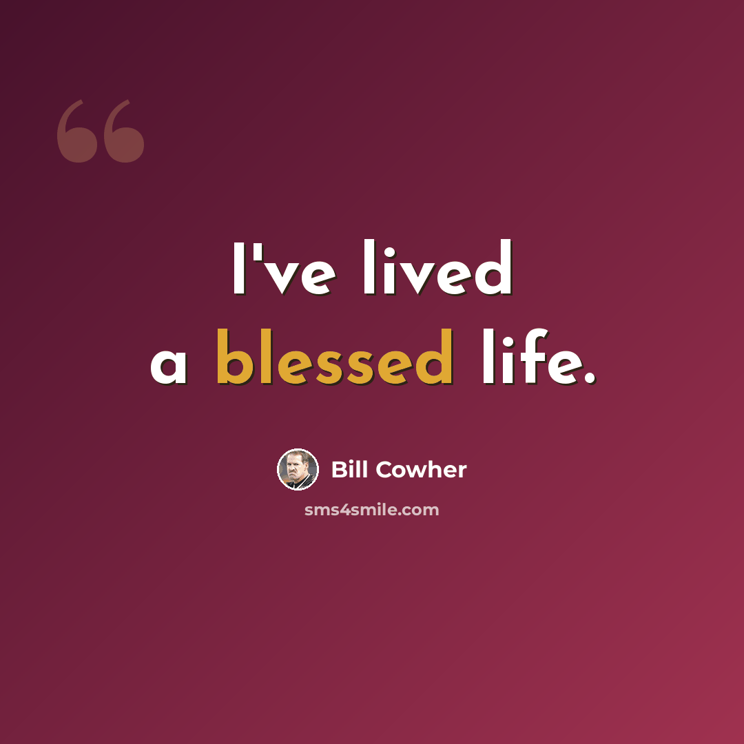 “I've lived a blessed life.” quote by Bill Cowher