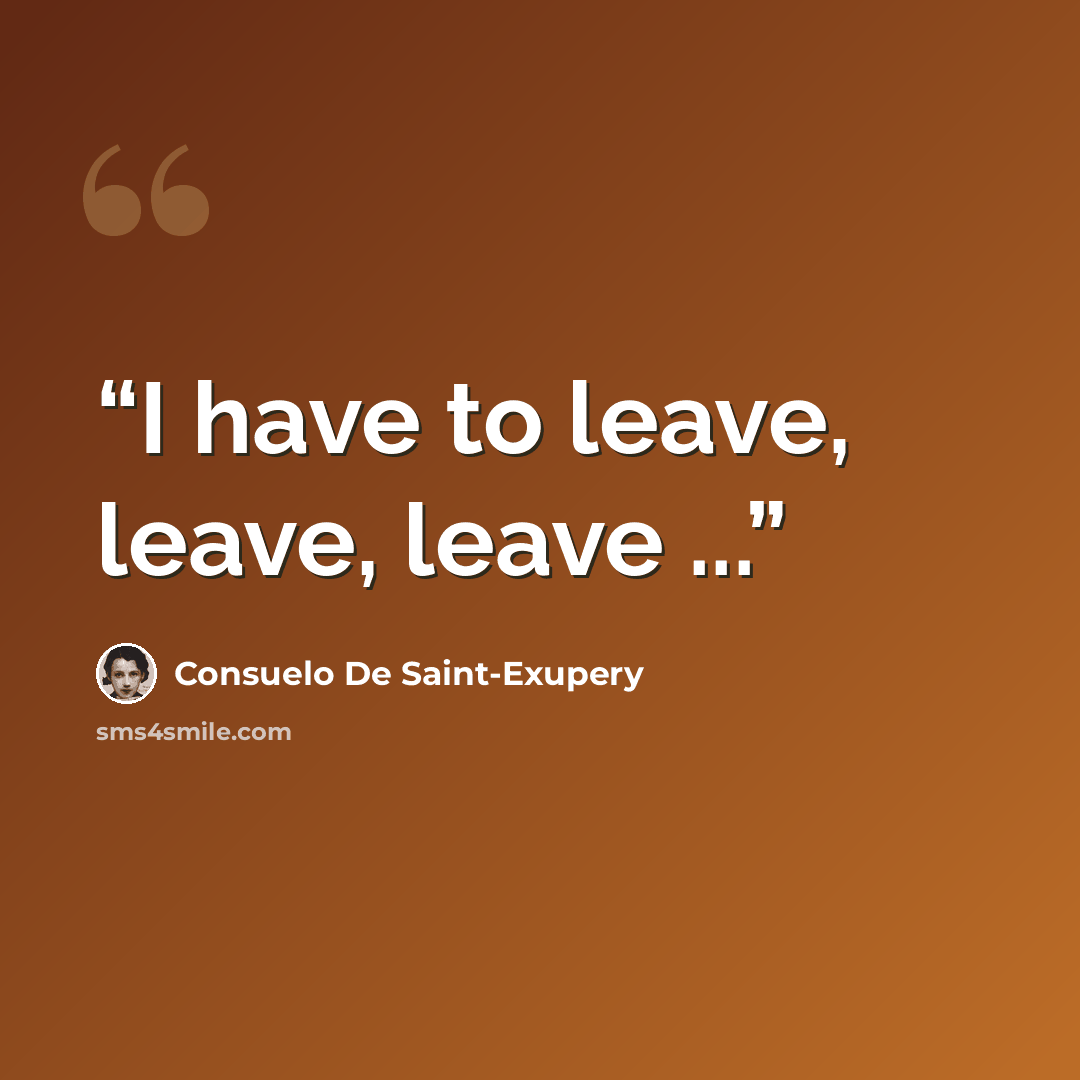 “I have to leave, leave, leave ...” quote by Consuelo De Saint-Exupery
