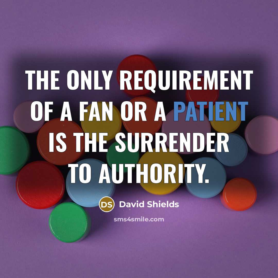 “The only requirement of a fan or a patient is the surrender to authority.” quote by David Shields
