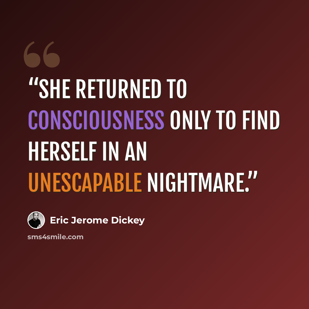“She returned to consciousness only to find herself in an unescapable nightmare.” quote by Eric Jerome Dickey