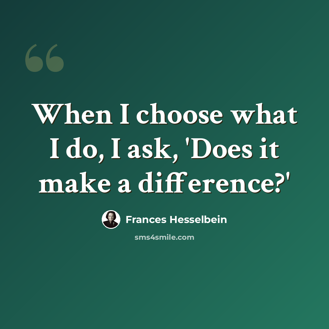 “When I choose what I do, I ask, 'Does it make a difference?'” quote by Frances Hesselbein