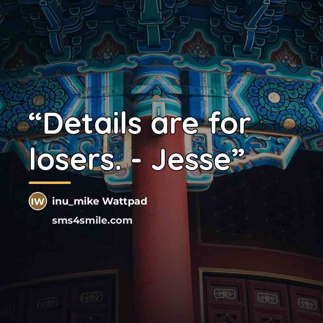 “Details are for losers. - Jesse” quote by inu_mike Wattpad
