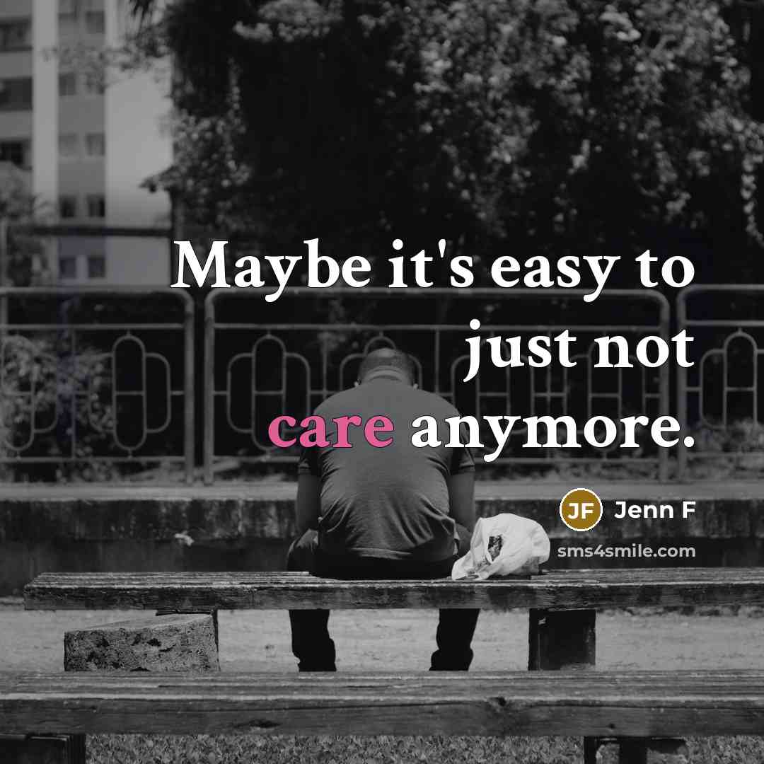 “Maybe it's easy to just not care anymore.” quote by Jenn F