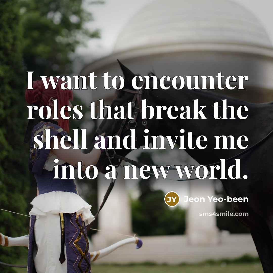 “I want to encounter roles that break the shell and invite me into a new world.” quote by Jeon Yeo-been
