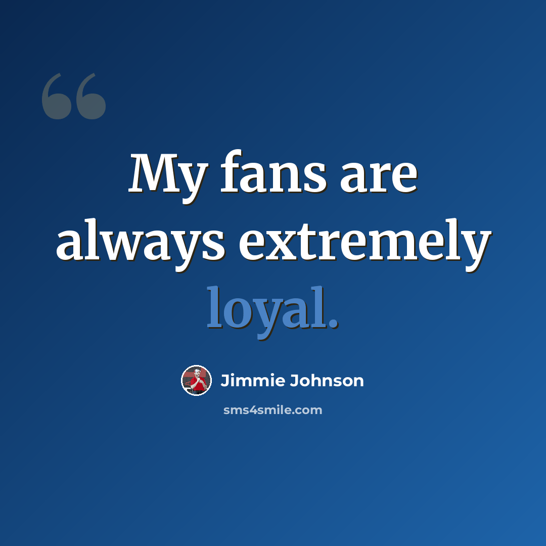 “My fans are always extremely loyal.” quote by Jimmie Johnson