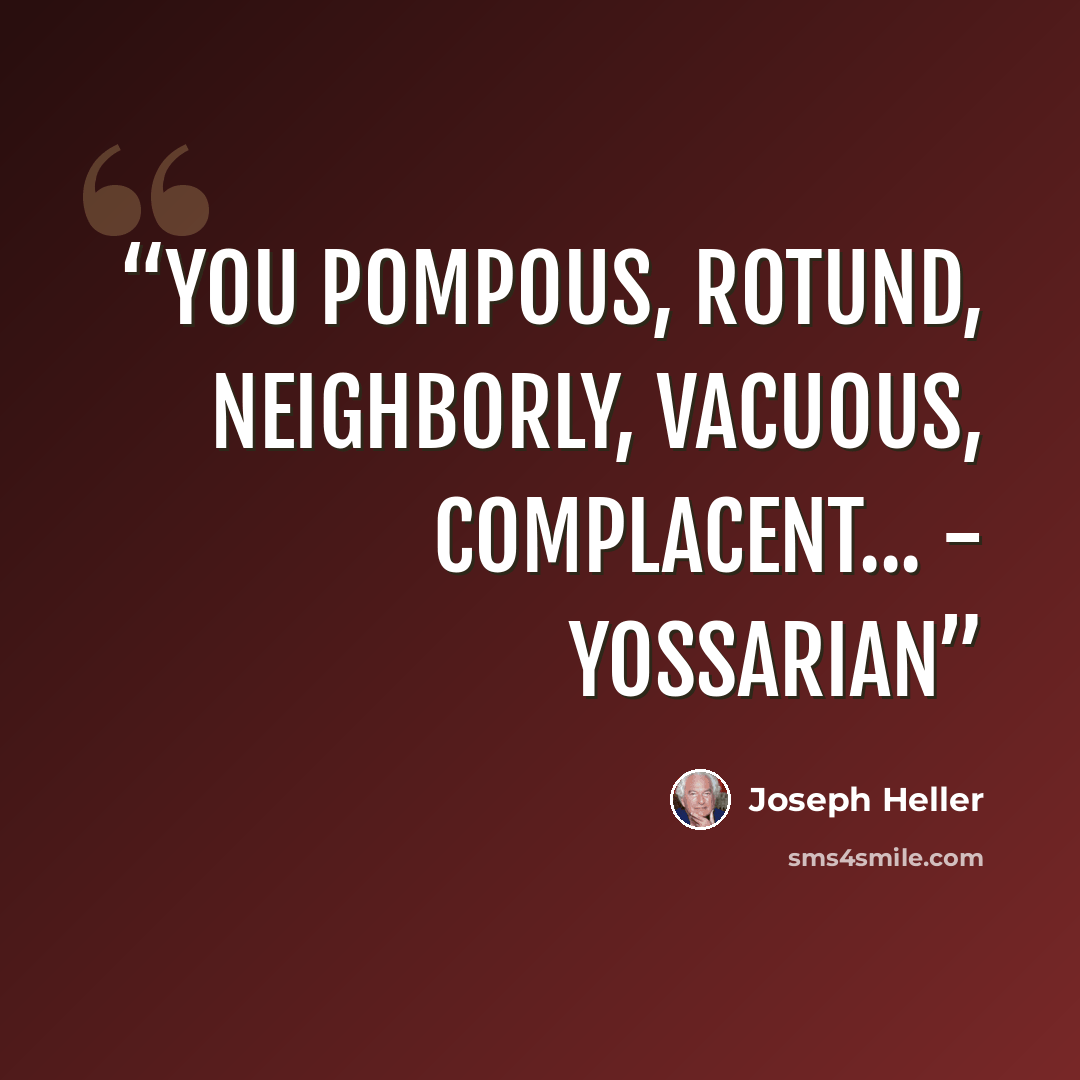 “You pompous, rotund, neighborly, vacuous, complacent... - Yossarian” quote by Joseph Heller