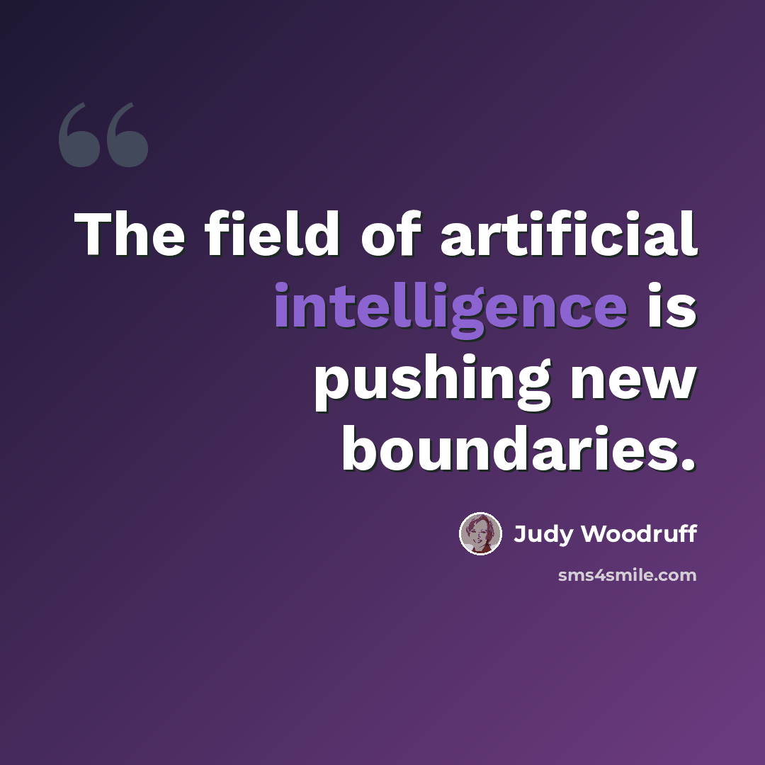 “The field of artificial intelligence is pushing new boundaries.” quote by Judy Woodruff