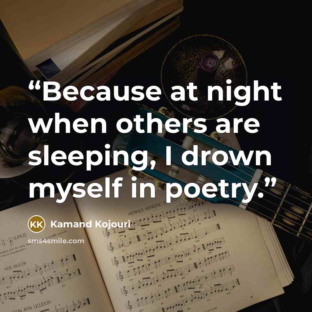 “Because at night when others are sleeping, I drown myself in poetry.” quote by Kamand Kojouri