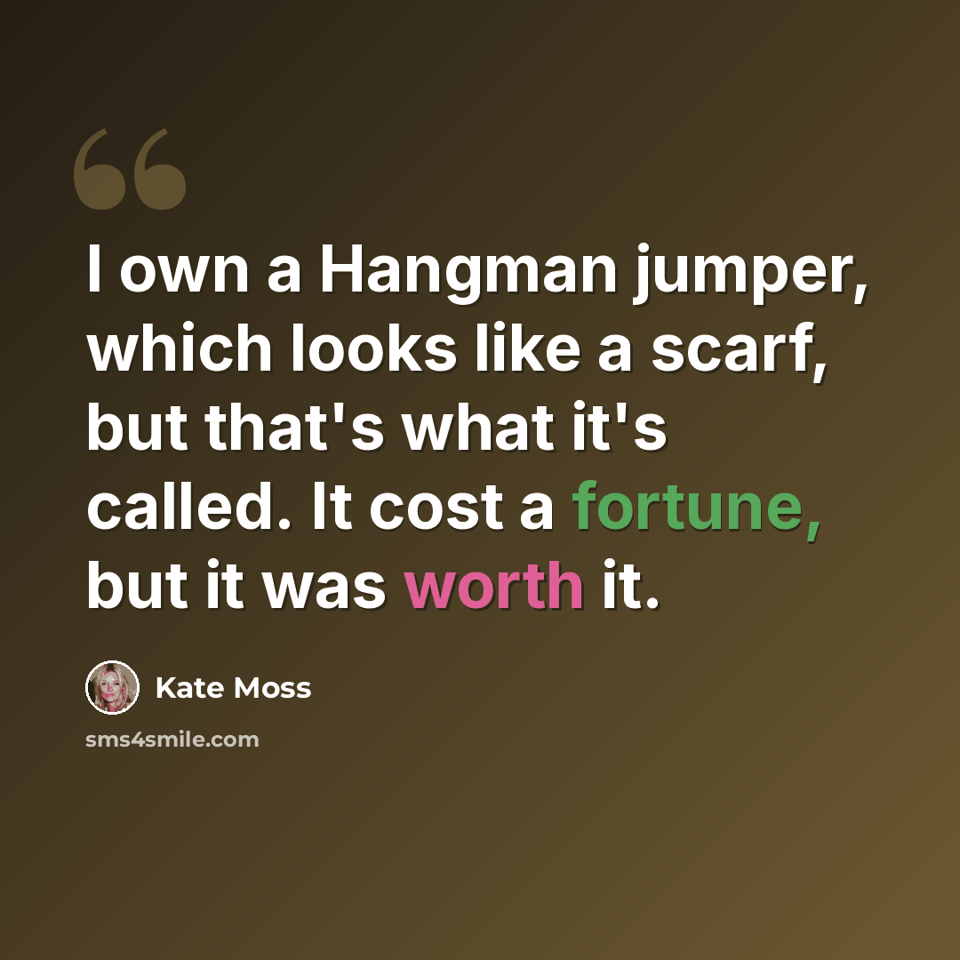 “I own a Hangman jumper, which looks like a scarf, but that's what it's called. It cost a fortune, but it was worth it.” quote by Kate Moss