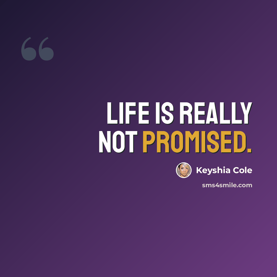 “Life is really not promised.” quote by Keyshia Cole