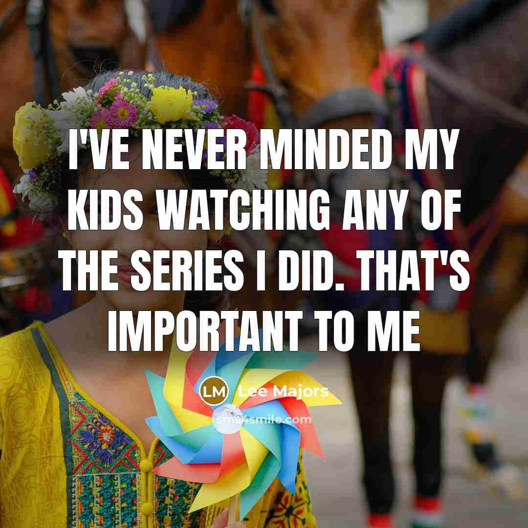 “I've never minded my kids watching any of the series I did. That's important to me” quote by Lee Majors