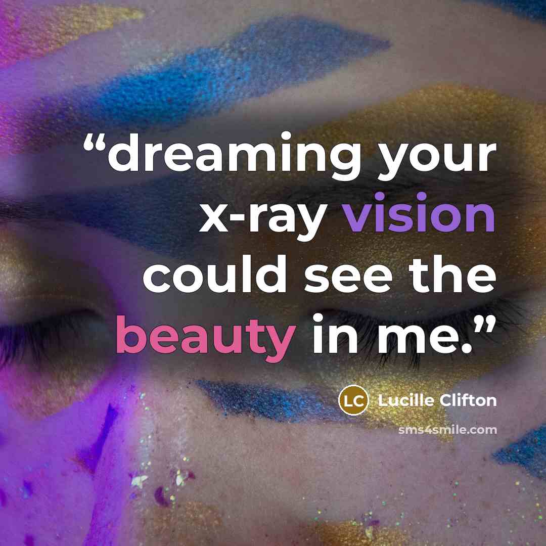 “dreaming your x-ray vision could see the beauty in me.” quote by Lucille Clifton