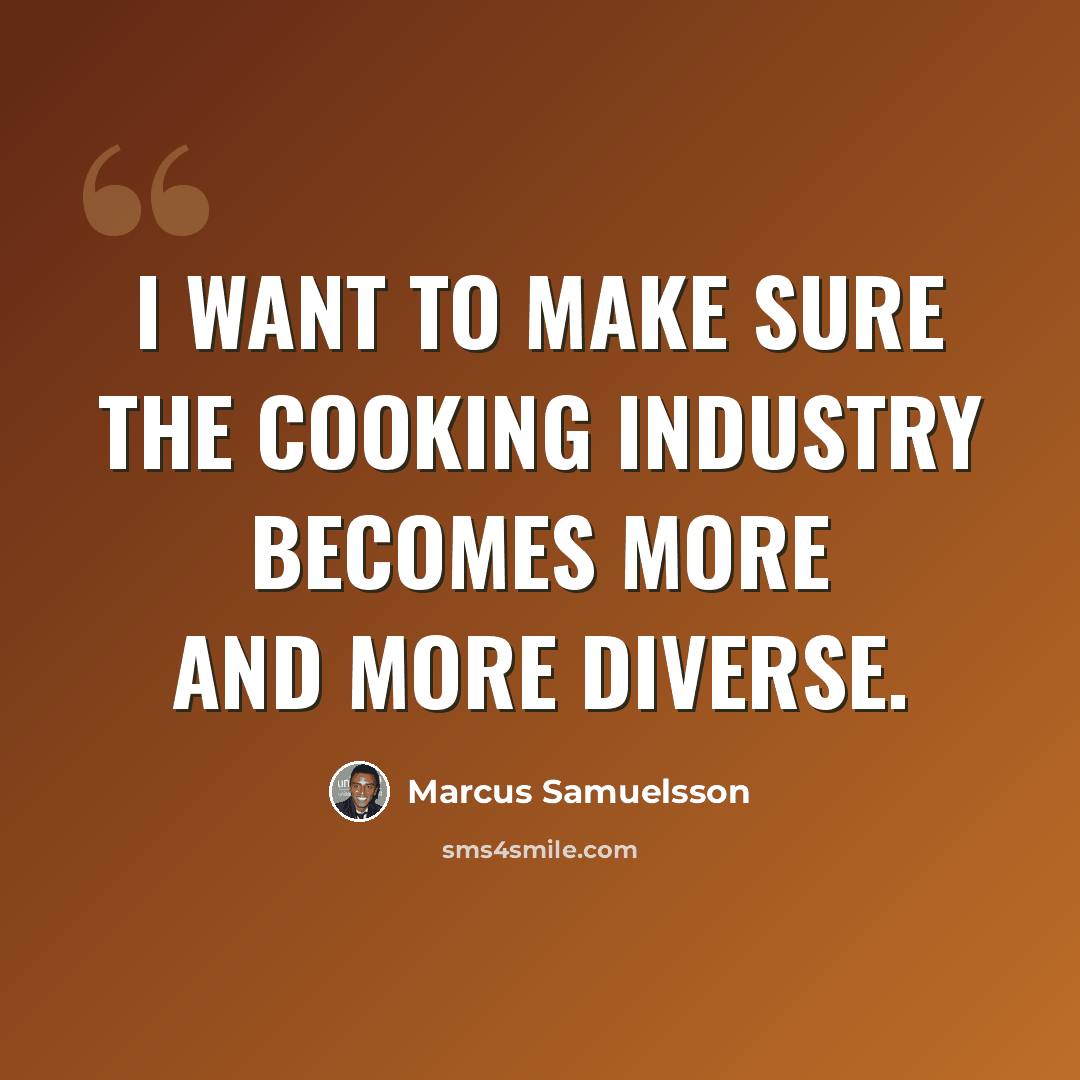 “I want to make sure the cooking industry becomes more and more diverse.” quote by Marcus Samuelsson